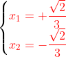 \begin{aligned} \begin{cases}{\color{Red} x_{1}=+\dfrac{\sqrt{2}}{3}}\\ {\color{Red} x_{2}=-\dfrac{\sqrt{2}}{3}}\end{cases} \end{aligned}